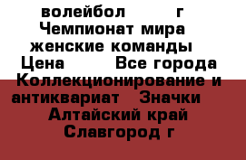 15.1) волейбол : 1978 г - Чемпионат мира - женские команды › Цена ­ 99 - Все города Коллекционирование и антиквариат » Значки   . Алтайский край,Славгород г.